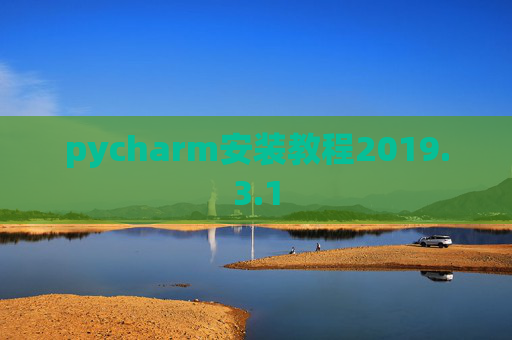 pycharm安装教程2019.3.1 pycharm安装教程2019.3.1